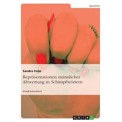 Repräsentationen männlicher Abwertung in Schimpfwörtern, Taschenbuch von Sandra Folie, GRIN, 978-3-640-74941-6