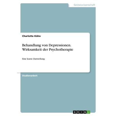 Behandlung von Depressionen. Wirksamkeit der Psychotherapie, Taschenbuch von Charlotte Kühn, GRIN, 978-3-346-21694-6