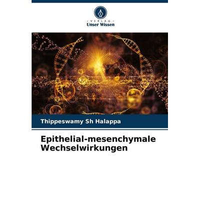 Epithelial-mesenchymale Wechselwirkungen, Taschenbuch von Thippeswamy Sh Halappa, Verlag Unser Wissen, 978-620-8-36306-2