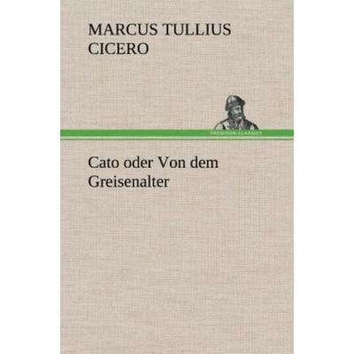 Cato oder Von dem Greisenalter, Gebundene Ausgabe von Marcus Tullius Cicero, Tredition, 978-3-8472-4531-5