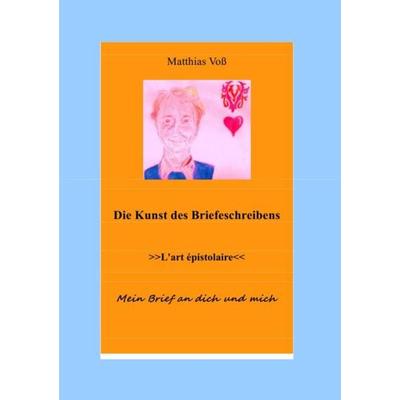 Die Kunst des Briefeschreibens, Taschenbuch von Matthias Voss, Epubli, 978-3-8442-1520-5