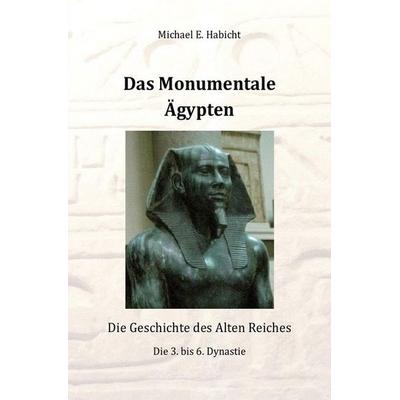 Das Monumentale Ägypten, Taschenbuch von Michael E. Habicht, Epubli, 978-3-7467-5449-9