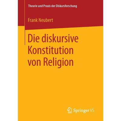 Die diskursive Konstitution von Religion, Taschenbuch von Frank Neubert, Springer Fachmedien Wiesbaden GmbH, 978-3-658-12353-6