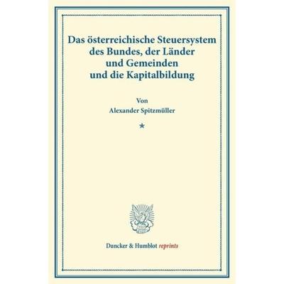 Das österreichische Steuersystem des Bundes, der Länder und Gemeinden und die Kapitalbildung., Taschenbuch von Alexander Spitzmüller, Duncker &