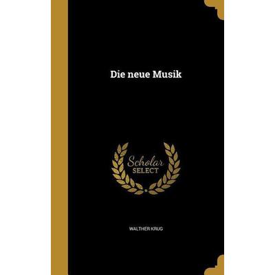 Die neue Musik, Gebundene Ausgabe von Walther Krug, Creative Media Partners, LLC, 978-1-361-86868-3