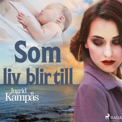 Som liv blir till - Ingrid Kampås, Audio, 9788726120264