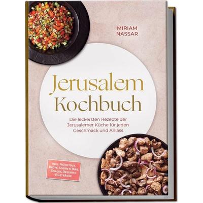 Jerusalem Kochbuch: Die leckersten Rezepte der Jerusalemer Küche für jeden Geschmack und Anlass – inkl. Frühstück, Brote, Soßen & Dips, Snacks,