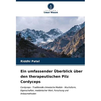 Ein umfassender Überblick über den therapeutischen Pilz Cordyceps, Taschenbuch von Riddhi Patel, Verlag Unser Wissen, 978-620-6-95664-8