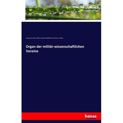Organ der militär-wissenschaftlichen Vereine, Taschenbuch von Ausschuss des militär-wissenschaftlichen Vereins in Wien, Hansebooks, 978-3-7411-3388-6