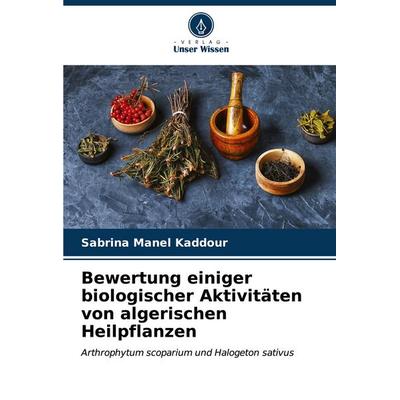 Bewertung einiger biologischer Aktivitäten von algerischen Heilpflanzen, Taschenbuch von Sabrina Manel Kaddour, Verlag Unser Wissen, 978-620-6-59828-2