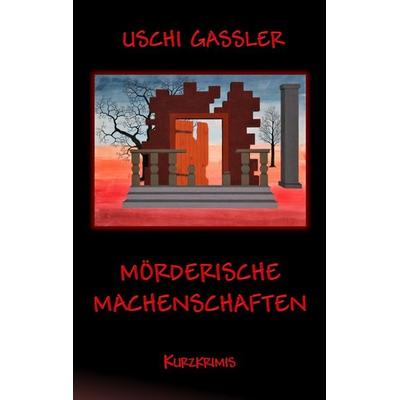 Mörderische Machenschaften, Taschenbuch von Uschi Gassler, BoD – Books on Demand, 978-3-7448-9315-2