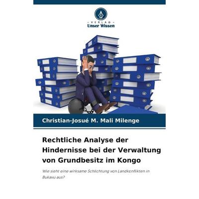 Rechtliche Analyse der Hindernisse bei der Verwaltung von Grundbesitz im Kongo, Taschenbuch von Christian-Josué M. Mali Milenge, Verlag Unser Wissen,