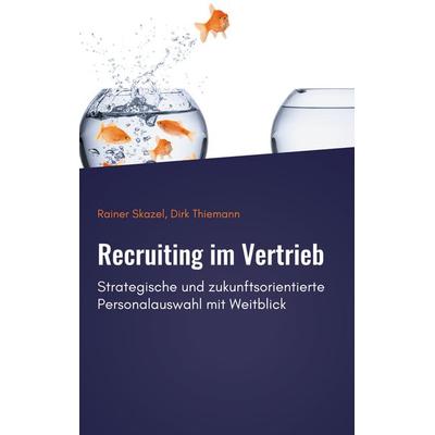 Recruiting im Vertrieb, Gebundene Ausgabe von Rainer Skazel,Dirk Thiemann, BoD – Books on Demand, 978-3-7568-5013-6