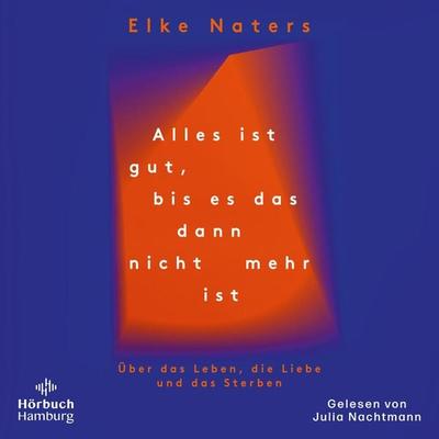 Alles ist gut, bis es das dann nicht mehr ist - Elke Naters, Audio, 9783844938166