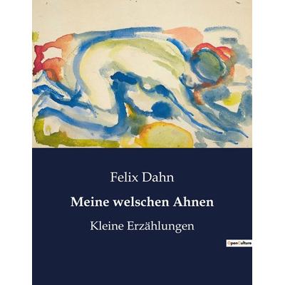 Meine welschen Ahnen, Taschenbuch von Felix Dahn, BoD - Books on Demand, 979-10-419-3888-9