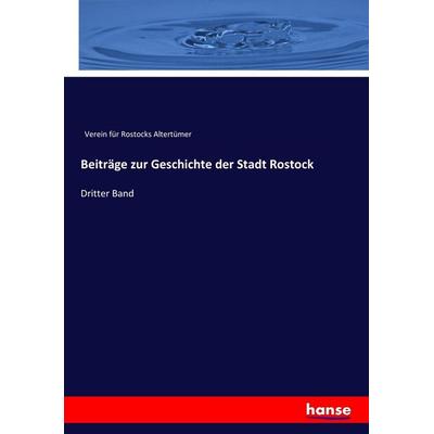Beiträge zur Geschichte der Stadt Rostock, Taschenbuch von Verein für Rostocks Altertümer, Hansebooks, 978-3-7436-6705-1