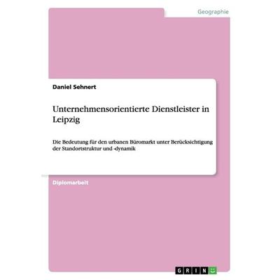 Unternehmensorientierte Dienstleister in Leipzig, Taschenbuch von Daniel Sehnert, GRIN, 978-3-640-87640-2