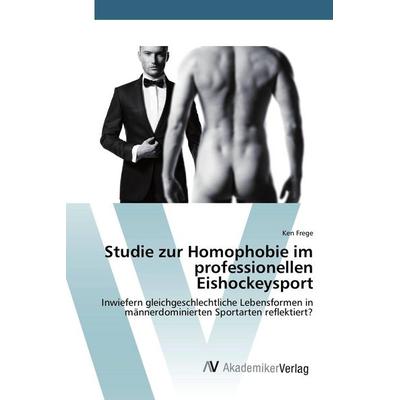 Studie zur Homophobie im professionellen Eishockeysport, Taschenbuch von Ken Frege, AV Akademikerverlag, 978-3-639-83033-0