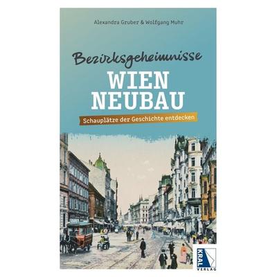 Bezirksgeheimnisse Wien Neubau, Taschenbuch von Alexandra Gruber,Wolfgang Muhr, KRAL, 978-3-99103-365-3