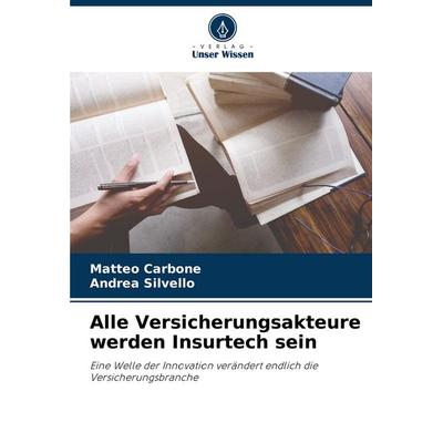 Alle Versicherungsakteure werden Insurtech sein, Taschenbuch von Matteo Carbone,Andrea Silvello, Verlag Unser Wissen, 978-620-8-59541-8