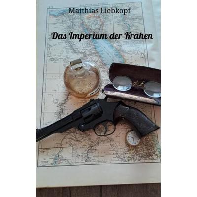 Das Imperium der Krähen, Taschenbuch von Matthias Liebkopf, Tredition, 978-3-384-04653-6