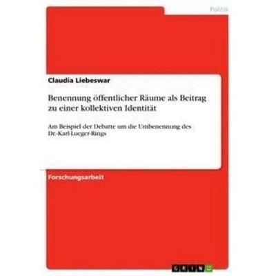 Benennung öffentlicher Räume als Beitrag zu einer kollektiven Identität, Taschenbuch von Claudia Liebeswar, GRIN, 978-3-656-39628-4