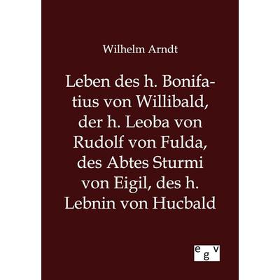 Leben des h. Bonifatius von Willibald, der h. Leoba von Rudolf von Fulda, des Abtes Sturmi von Eigil, des h. Lebnin von Hucbald, Taschenbuch von