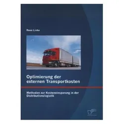 Optimierung der externen Transportkosten: Methoden zur Kosteneinsparung in der Distributionslogistik, Fachbücher von René Linke