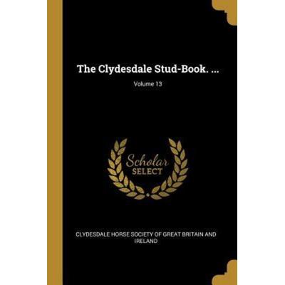 The Clydesdale Stud-Book. ...; Volume 13, Taschenbuch von , Creative Media Partners, LLC, 978-0-274-39974-1