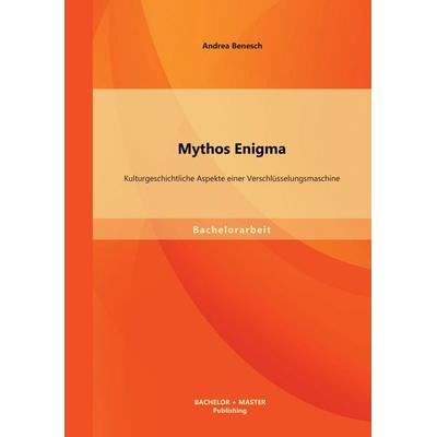Mythos Enigma: Kulturgeschichtliche Aspekte einer Verschlüsselungsmaschine, Taschenbuch von Andrea Benesch, Bachelor + Master Publishing,