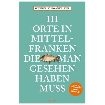 111 Orte in Mittelfranken, die man gesehen haben muss, Taschenbuch von Werner Schwanfelder, Emons Verlag, 978-3-7408-2461-7
