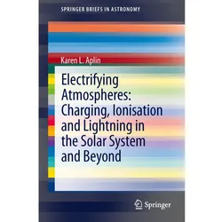 Electrifying Atmospheres: Charging, Ionisation and Lightning in the Solar System and Beyond, Fachbücher von Karen Aplin