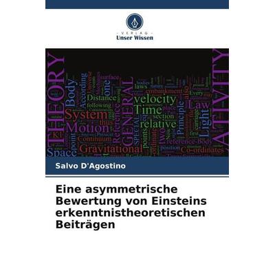Eine asymmetrische Bewertung von Einsteins erkenntnistheoretischen Beiträgen, Taschenbuch von Salvo D'Agostino; Verlag Unser Wissen, 978-620-5-24996-3