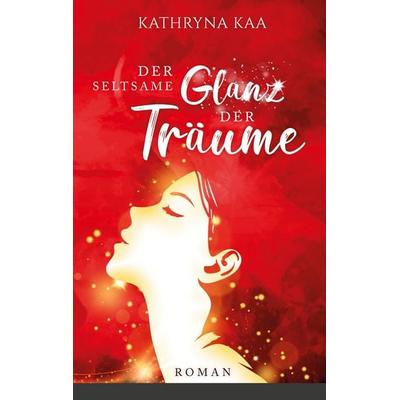 Der seltsame Glanz der Träume, Taschenbuch von Kathryna Kaa, BoD – Books on Demand, 978-3-7543-4205-3