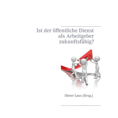 Ist der öffentliche Dienst als Arbeitgeber zukunftsfähig?, Taschenbuch von , BoD – Books on Demand, 978-3-7347-5149-3