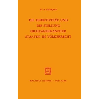 Die Effektivität und Die Stellung Nichtanerkannter Staaten im Völkerrecht, Gebundene Ausgabe von W.H. Balekjian, Springer Netherland,