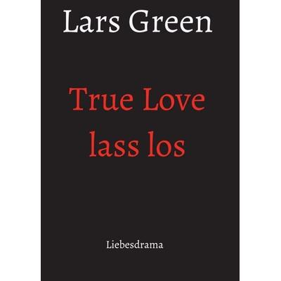 True Love lass los, Taschenbuch von Lars Green, Tredition, 978-3-347-01516-6