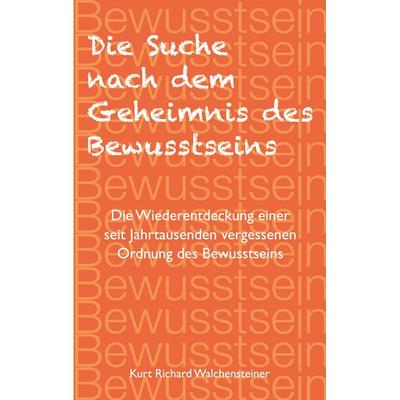 Die Suche nach dem Geheimnis des Bewusstseins, Taschenbuch von Kurt Richard Walchensteiner, BoD – Books on Demand, 978-3-8192-8281-2