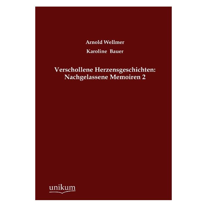 Unikum Verschollene Herzensgeschichten: Nachgelassene Memoiren (Deutsch, Softcover, Arnold Wellmer, Karoline Bauer) (55493894)
