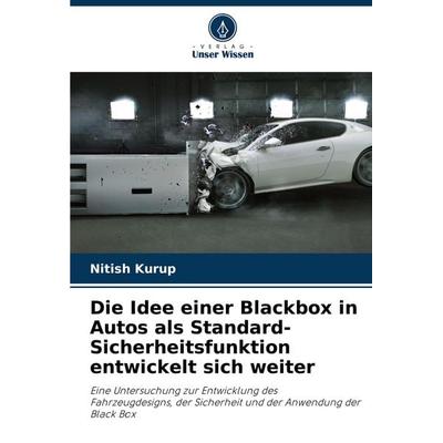 Die Idee einer Blackbox in Autos als Standard-Sicherheitsfunktion entwickelt sich weiter, Taschenbuch von Nitish Kurup, Verlag Unser Wissen,