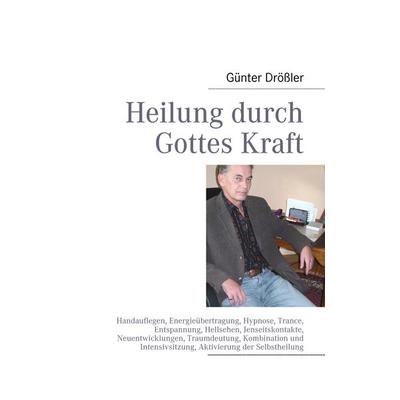 Heilung durch Gottes Kraft, Taschenbuch von Günter Drössler, BoD – Books on Demand, 978-3-8391-3666-9