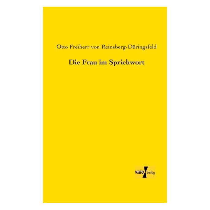 Vero Die Frau im Sprichwort (Deutsch, Softcover, Otto Freiherr von Reinsberg-Düringsfeld) (55528254)