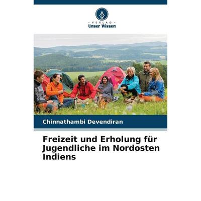 Freizeit und Erholung für Jugendliche im Nordosten Indiens, Taschenbuch von Chinnathambi Devendiran, Verlag Unser Wissen, 978-620-9-38018-1