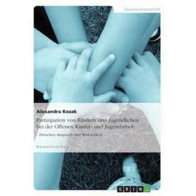Partizipation von Kindern und Jugendlichen bei der Offenen Kinder- und Jugendarbeit, Taschenbuch von Alexandra Kozak, GRIN, 978-3-656-04865-7