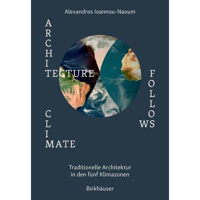 Architecture Follows Climate, Gebundene Ausgabe von Alexandros Vassileios Emilios Ioannou-Naoum, Birkhäuser, 978-3-0356-2778-7