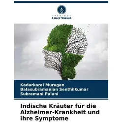 Indische Kräuter für die Alzheimer-Krankheit und ihre Symptome, Ratgeber von Kadarkarai Murugan, Balasubramanian Senthilkumar, Subramani Palani
