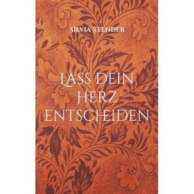 Lass dein Herz entscheiden, Taschenbuch von Silvia Stender, BoD – Books on Demand, 978-3-7543-4647-1