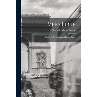 Vers libre; a logical development of French verse, Taschenbuch von Mathurin Marius Dondo, Creative Media Partners, LLC, 978-1-01-921722-1