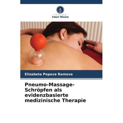 Pneumo-Massage-Schröpfen als evidenzbasierte medizinische Therapie, Taschenbuch von Elizabeta Popova Ramova, Verlag Unser Wissen, 978-620-6-44623-1