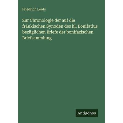 Zur Chronologie der auf die fränkischen Synoden des hl. Bonifatius bezüglichen Briefe der bonifazischen Briefsammlung, Gebundene Ausgabe von Friedrich